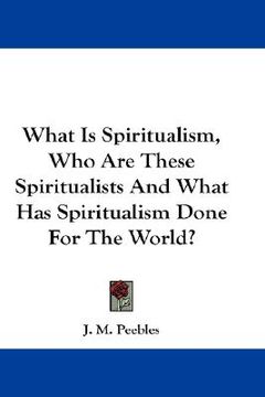 portada what is spiritualism, who are these spiritualists and what has spiritualism done for the world? (en Inglés)