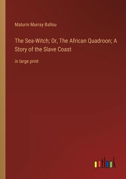 portada The Sea-Witch; Or, The African Quadroon; A Story of the Slave Coast: in large print (en Inglés)