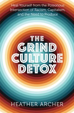 portada The Grind Culture Detox: Heal Yourself From the Poisonous Intersection of Racism, Capitalism, and the Need to Produce (en Inglés)