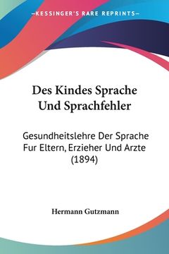 portada Des Kindes Sprache Und Sprachfehler: Gesundheitslehre Der Sprache Fur Eltern, Erzieher Und Arzte (1894) (en Alemán)