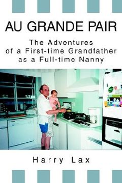 portada au grande pair: the adventures of a first-time grandfather as a full-time nanny (en Inglés)