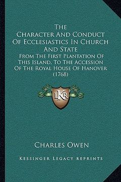 portada the character and conduct of ecclesiastics in church and state: from the first plantation of this island, to the accession of the royal house of hanov