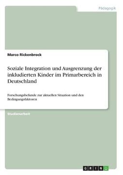 portada Soziale Integration und Ausgrenzung der Inkludierten Kinder im Primarbereich in Deutschland: Forschungsbefunde zur Aktuellen Situation und den Bedingu (en Alemán)