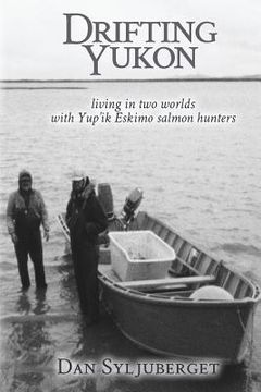 portada Drifting Yukon: Living in Two Worlds with Yup'ik Eskimo Salmon Hunters (en Inglés)