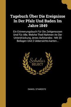 portada Tagebuch Über Die Ereignisse In Der Pfalz Und Baden Im Jahre 1849: Ein Erinnerungsbuch Für Die Zeitgenossen Und Für Alle, Welche Theil Nahmen An Der U (en Alemán)