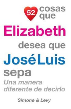 portada 52 Cosas Que Elizabeth Desea Que José Luis Sepa: Una Manera Diferente de Decirlo (in Spanish)