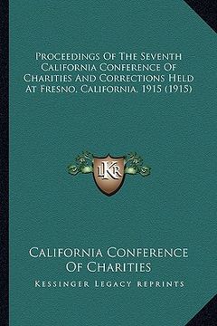 portada proceedings of the seventh california conference of charitieproceedings of the seventh california conference of charities and corrections held at fres (en Inglés)