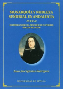 portada monarquía y nobleza señorial en andalucía : estudios sobre el señorío de el puerto (siglos xiii-xviii)