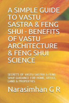 portada A Simple Guide to Vastu Sastra & Feng Shui - Benefits of Vastu Architecture & Feng Shui Science.: Secrets of Vastu Sastra & Feng Shui. Guidance for Ho (in English)