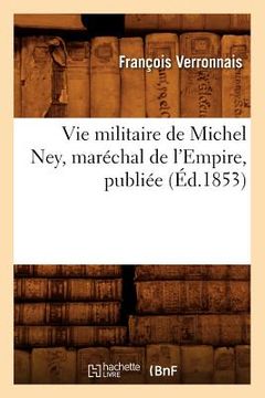 portada Vie Militaire de Michel Ney, Maréchal de l'Empire, Publiée (Éd.1853) (en Francés)