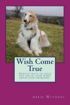 portada Wish Come True: Gentle ways to help you solve your dogs' behaviour problems (en Inglés)