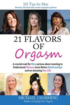 portada 21 Flavors of Orgasm: A crucial read for Men serious about wanting to Understand Women, have Better Relationships and an Amazing Sex Life (en Inglés)