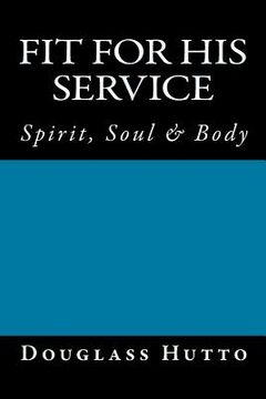 portada Fit for His Service: Spirit, Soul & Body (en Inglés)
