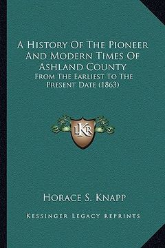 portada a history of the pioneer and modern times of ashland county: from the earliest to the present date (1863) (en Inglés)