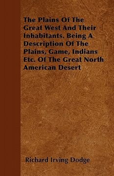 portada the plains of the great west and their inhabitants. being a description of the plains, game, indians etc. of the great north american desert (en Inglés)