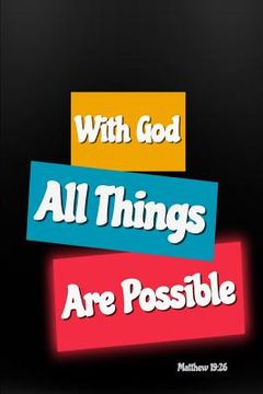portada With God All Things Are Possible: Bible Verse Cover: Matthew 19:26 Notebook for Christians (en Inglés)