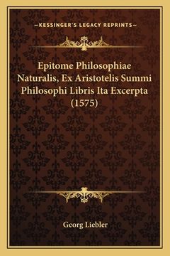 portada Epitome Philosophiae Naturalis, Ex Aristotelis Summi Philosophi Libris Ita Excerpta (1575) (en Latin)