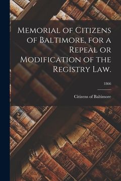 portada Memorial of Citizens of Baltimore, for a Repeal or Modification of the Registry Law.; 1866 (in English)