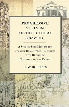 portada Progressive Steps in Architectural Drawing - A Step-by-Step Method for Student Draughtsmen Together with Details of Construction and Design (en Inglés)
