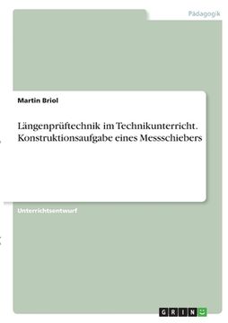 portada Längenprüftechnik im Technikunterricht. Konstruktionsaufgabe eines Messschiebers (en Alemán)