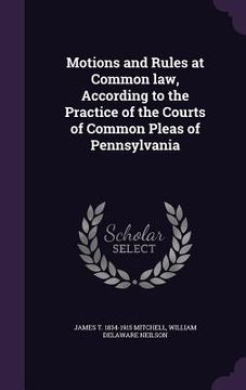 portada Motions and Rules at Common law, According to the Practice of the Courts of Common Pleas of Pennsylvania
