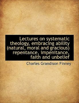 portada lectures on systematic theology, embracing ability (natural, moral and gracious) repentance, impenit
