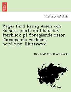 portada Vegas färd kring Asien och Europa, jemte en historisk återblick på föregående resor längs gamla verldens nordkust. (in Swedish)
