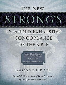The new Strong's Expanded Exhaustive Concordance of the Bible 