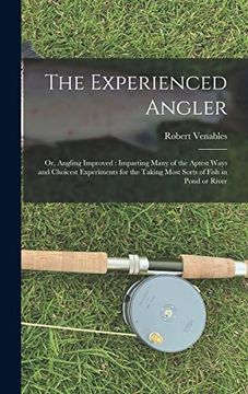 portada The Experienced Angler: Or, Angling Improved: Imparting Many of the Aptest Ways and Choicest Experiments for the Taking Most Sorts of Fish in Pond or River (en Inglés)