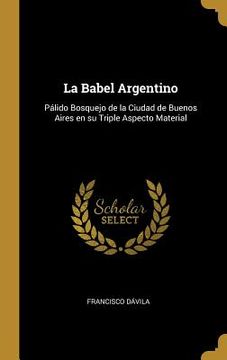 portada La Babel Argentino: Pálido Bosquejo de la Ciudad de Buenos Aires en su Triple Aspecto Material