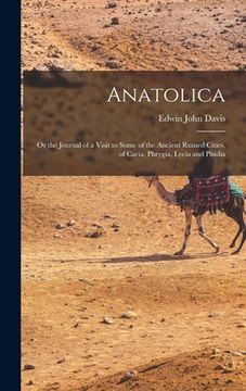 portada Anatolica: Or the Journal of a Visit to Some of the Ancient Ruined Cities, of Caria, Phrygia, Lycia and Pisidia