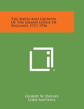 portada The Birth and Growth of the Grand Lodge of England, 1717-1926 (in English)