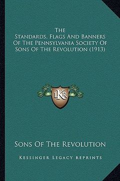 portada the standards, flags and banners of the pennsylvania societythe standards, flags and banners of the pennsylvania society of sons of the revolution (19 (en Inglés)