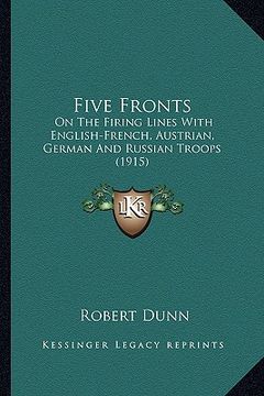 portada five fronts: on the firing lines with english-french, austrian, german and russian troops (1915) (in English)