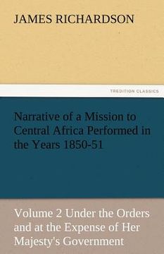 portada narrative of a mission to central africa performed in the years 1850-51, volume 2 under the orders and at the expense of her majesty's government (en Inglés)