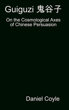 portada Guiguzi 鬼谷子: On the Cosmological Axes of Chinese Persuasion [Hardcover Dissertation Reprint] (en Inglés)