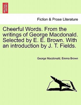 portada cheerful words. from the writings of george macdonald. selected by e. e. brown. with an introduction by j. t. fields.