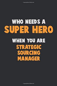portada Who Need a Super Hero, When you are Strategic Sourcing Manager: 6x9 Career Pride 120 Pages Writing Nots (en Inglés)