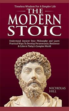 portada The Modern Stoic: Understand Ancient Stoic Philosophy and Learn Practical Ways to Develop Perseverance, Resilience & Calm in Today’S Complex World (en Inglés)