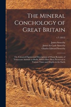 portada The Mineral Conchology of Great Britain; or, Coloured Figures and Descriptions of Those Remains of Testaceous Animals or Shells, Which Have Been Prese (in English)