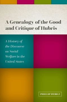 portada A Genealogy of the Good and Critique of Hubris: A History of the Discourse on Social Welfare in the United States (en Inglés)