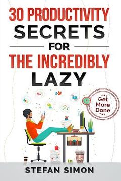 portada 30 Productivity Secrets For The Incredibly Lazy: Get More Done (en Inglés)