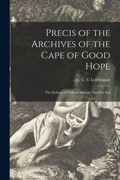 portada Precis of the Archives of the Cape of Good Hope: the Defence of Willem Adriaan Van Der Stel (en Inglés)