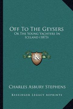 portada off to the geysers: or the young yachters in iceland (1873) (en Inglés)