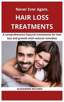 portada Never Ever Again, Hair loss Treatments: A comprehensive natural treatments for hair loss and growth with natural remedies (en Inglés)