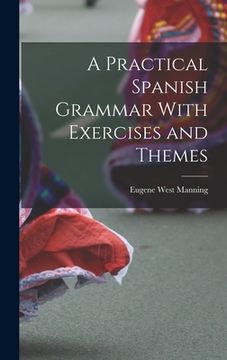 portada A Practical Spanish Grammar With Exercises and Themes (en Inglés)