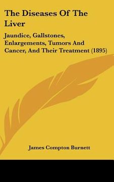 portada the diseases of the liver: jaundice, gallstones, enlargements, tumors and cancer, and their treatment (1895) (en Inglés)