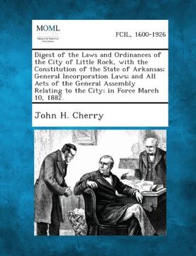 portada Digest of the Laws and Ordinances of the City of Little Rock, with the Constitution of the State of Arkansas; General Incorporation Laws; And All Acts