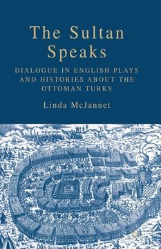 portada The Sultan Speaks: Dialogue in English Plays and Histories about the Ottoman Turks (en Inglés)