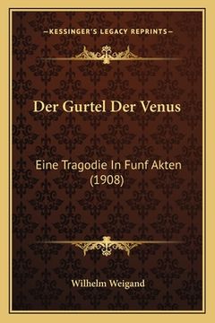 portada Der Gurtel Der Venus: Eine Tragodie In Funf Akten (1908) (en Alemán)
